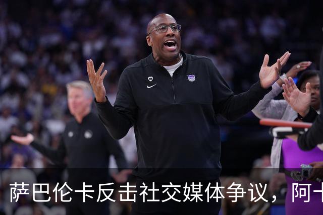萨巴伦卡反击社交媒体争议，阿卡力挺五盘制